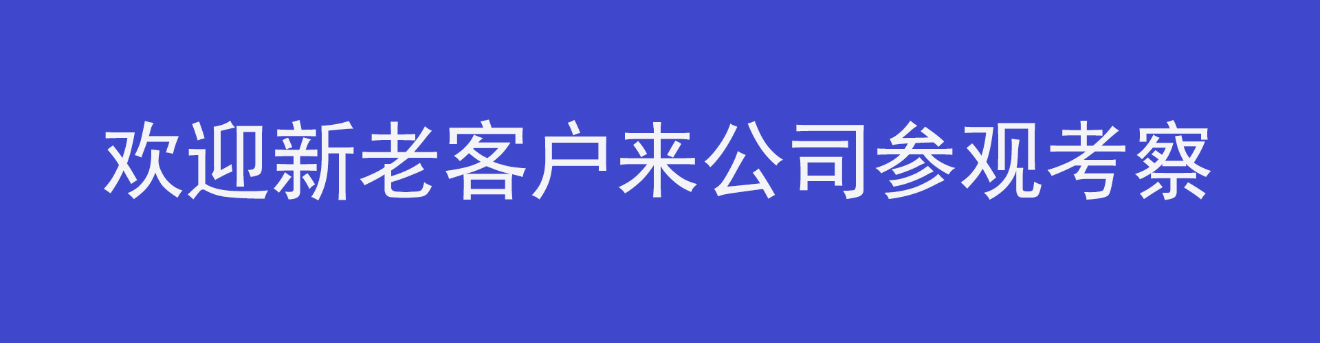 欢迎新老客户考察